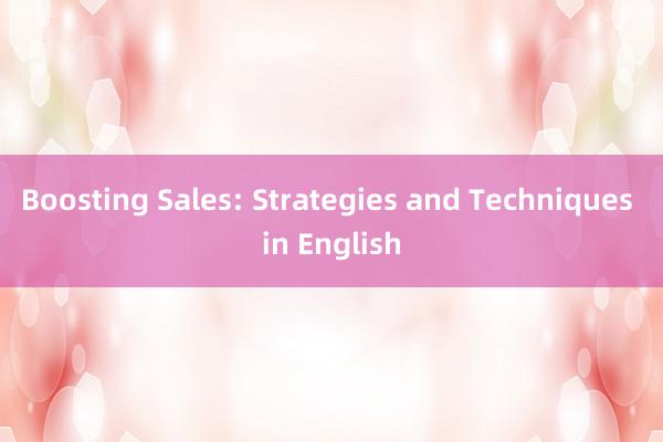 Boosting Sales: Strategies and Techniques in English